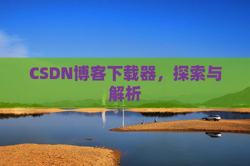 CSDN博客下载器，探索与解析
